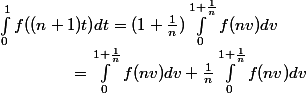 \int_{0}^{1}{f((n+1)t)dt}=(1+\frac{1}{n})\int_{0}^{1+\frac{1}{n}}{f(nv)dv}\\ \;\;\;\;\;\;\;\;\;\;\;\;\;\;\;\; =\int_{0}^{1+\frac{1}{n}}{f(nv)dv}+\frac{1}{n}\int_{0}^{1+\frac{1}{n}}{f(nv)dv}